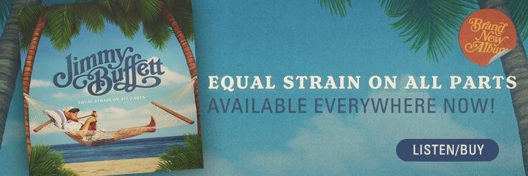 The New Album From Jimmy Buffett - Equal Strain On All Parts - Available Everywhere Now - Listen or Buy