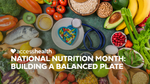National Nutrition Month: Building a Balanced Plate