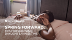 Spring Forward: Tips for Surviving Daylight Savings Time