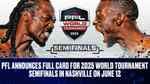 PFL Announces Full Card for 2025 World Tournament Semifinals in Nashville on June 12