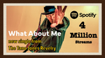 “What About Me” surpasses 4 million Streams on Spotify.