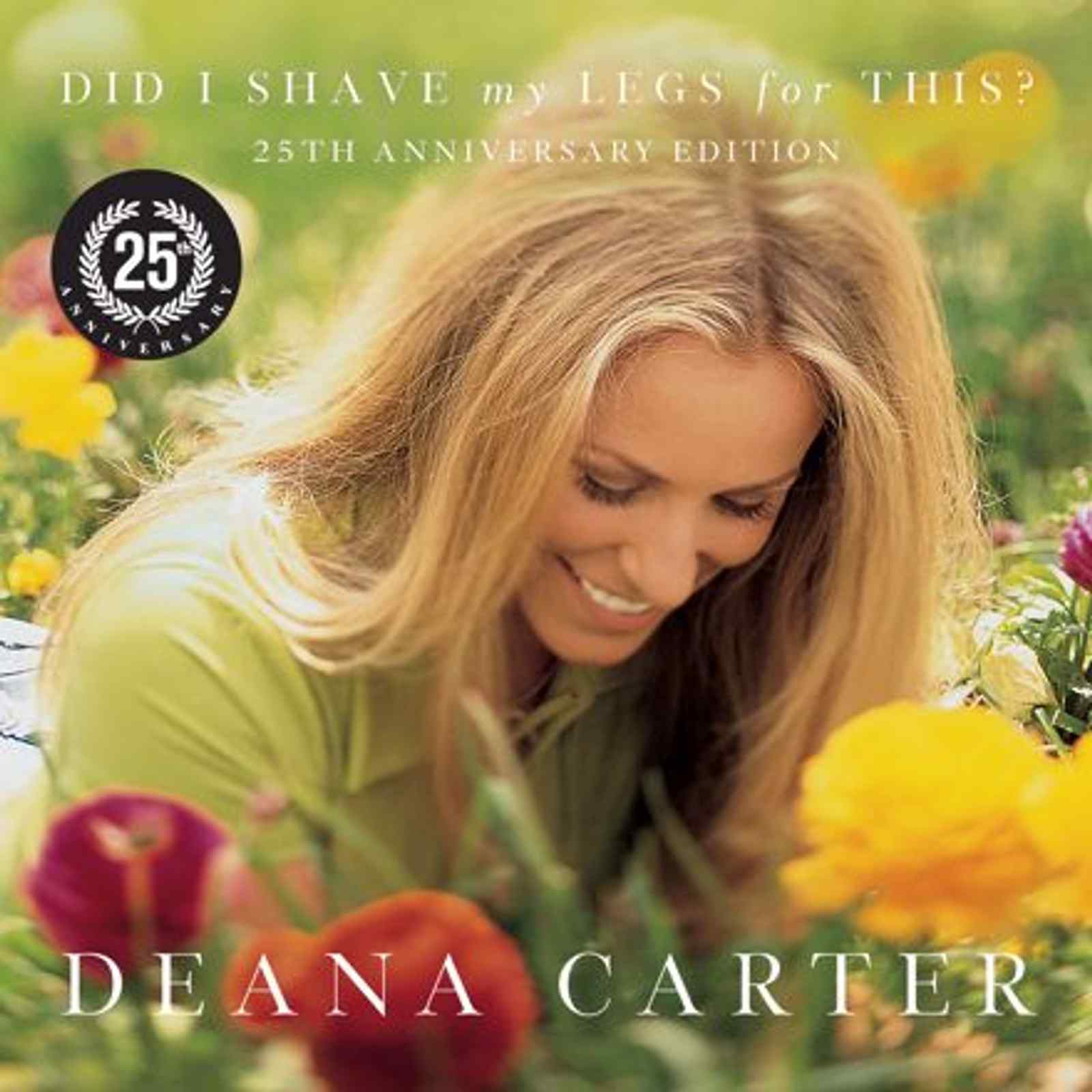 Did I Shave My Legs For This? 25th Anniversary Edition by Deanna Carter