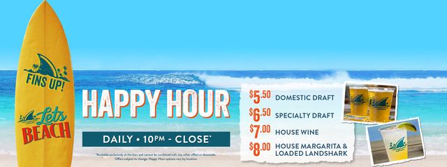 Happy Hour from 10pm to close daily. Includes domestic and specialty drafts, house wine, loaded landshark and house margarita. Available exclusively at the bar and cannot be combined with any other offers or discounts