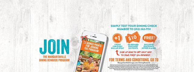 Join the Margaritaville Dining Rewards Program - Text your dining check number to 3122627151 and receive 1 point for every $1 spent.