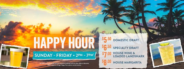 Happy Hour Sunday through Friday, 2pm to 7pm. Domestic and specialty drafts, house wine, loaded landshark and house margarita