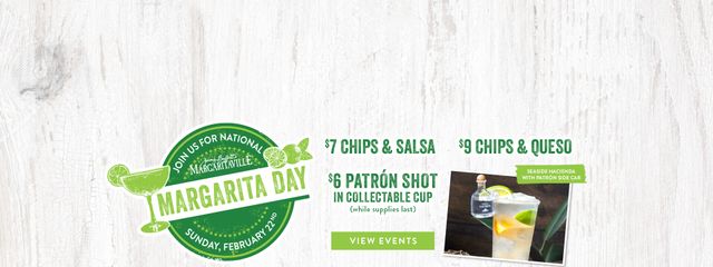 Join us for National Margarita Day on Sunday February 22nd. $7 chips & salsa, $9 chips & queso. Elevate your Margarita with a Patron Side Car. View Margarita Day events. Opens in a new window.
