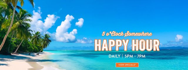 5 o'clock Somewhere Happy Hour. Daily from 5pm to 7pm. Click to view specials. 5 o'clock Somewhere Happy Hour. Daily from 5pm to 7pm. Click to view specials.