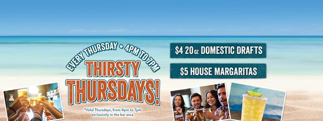 Join us for Thirsty Thursdays - Every Thursday 4pm to 7pm includes $4 20oz domestic drafts and $5 house margaritas!