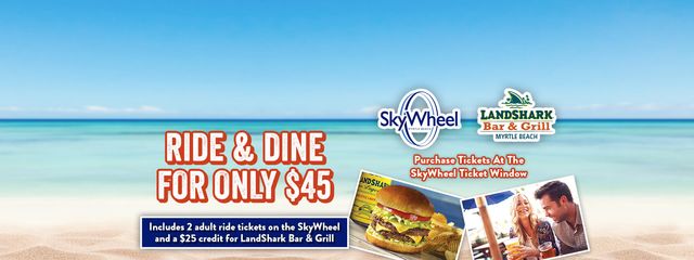 Ride and Dine at LandShark Bar and Grill Myrtle Beach. Purchase at Skywheel Ticket Window