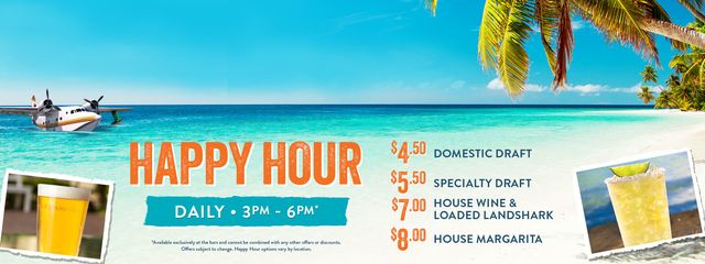 Happy Hour from 3pm to 6pm daily. Includes domestic and specialty drafts, house wine, loaded landshark and house margarita. Available exclusively at the bar and cannot be combined with any other offers or discounts