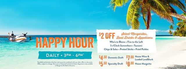 Happy Hour from 3pm to 6pm daily. Includes domestic and specialty drafts, house wine, loaded landshark and house margarita. Plus $2 off select margaritas, boat drinks and appetizers. Only at the bar and can't be combined with other offers or discounts