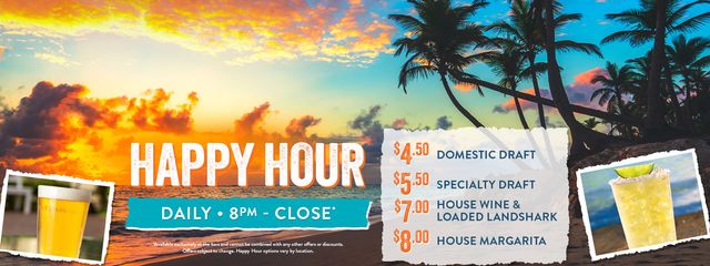 Happy Hour from 8pm to close daily. Includes domestic and specialty drafts, house wine, loaded landshark and house margarita. Available exclusively at the bar and cannot be combined with any other offers or discounts