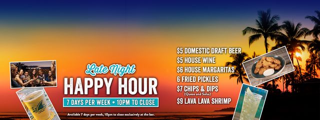 Late Night Happy Hour 7 Days a week 10pm to Close $5 Domestic Drafts $5 Hourse Wine $6 House Margaritas