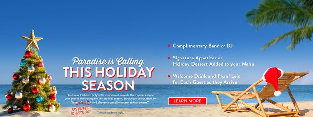 Book your holiday party with us by September 30th and choose complimentary enhancement! Complimentary Band or DJ. Signature appetizer or holiday dessert added to your menu. Welcome drink and floral leis for each guest as they arrive. 