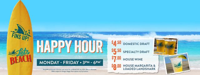 Happy Hour from 3pm to 6pm. Monday through Friday. Includes domestic and specialty drafts, house wine, loaded landshark and house margarita. Available exclusively at the bar and cannot be combined with any other offers or discounts