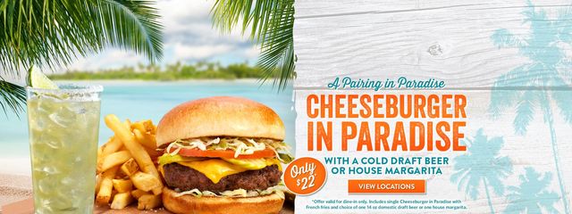 A Pairing in Paradise - Cheeseburger in Paradise with a cold draft beer or House Margarita - Only $22* - View Locations