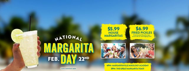 National Margarita Day is February 22nd. House Margarita $5.99 and Fried Pickles $6.99